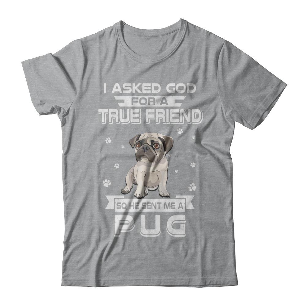 I Asked God For A True Friend So Sent Me Pug Dog-T-Shirt & Hoodie-Classic T-Shirt-Sport Grey
