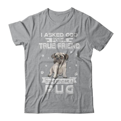 I Asked God For A True Friend So Sent Me Pug Dog-T-Shirt & Hoodie-Classic T-Shirt-Sport Grey