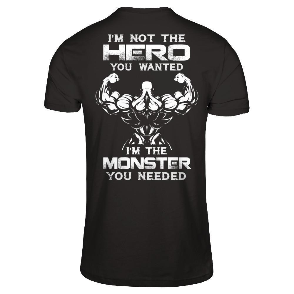 Bodybuilder I'm Not The Hero You Wanted I'm The Monster You Needed-T-Shirt & Hoodie-Classic T-Shirt-Black