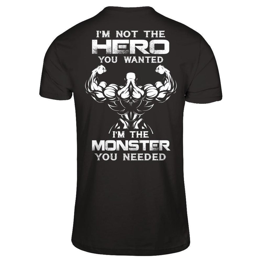 Bodybuilder I'm Not The Hero You Wanted I'm The Monster You Needed-T-Shirt & Hoodie-Classic T-Shirt-Black