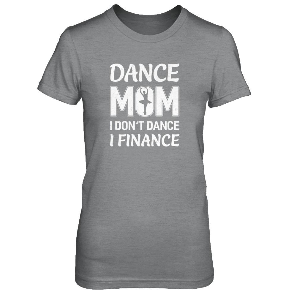 Dance Mom I Don't Dance I Finance Mother's Day-T-Shirt & Tank Top-Women's T-Shirt-Sport Grey