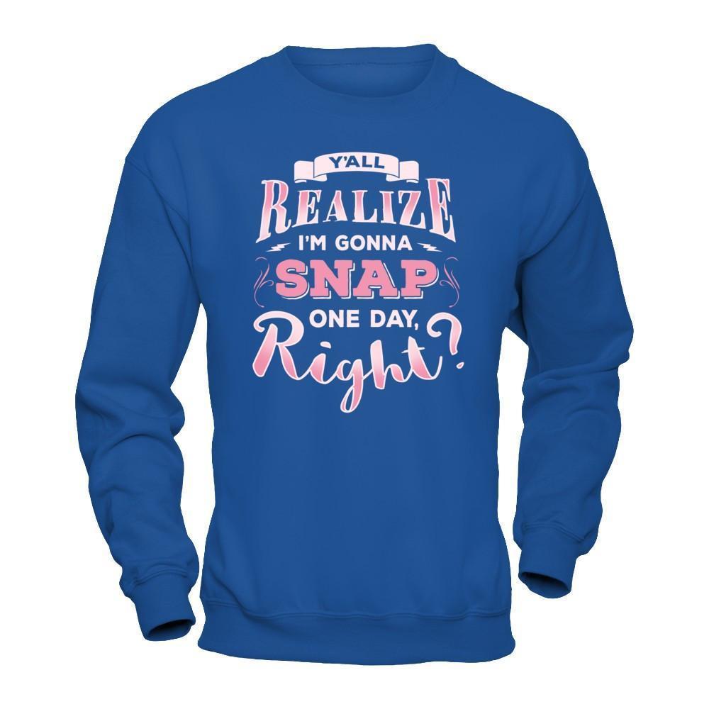 Y'all Realize I'm Gonna Snap One Day Right-T-Shirt & Hoodie-Crewneck Sweatshirt-Royal
