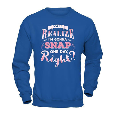Y'all Realize I'm Gonna Snap One Day Right-T-Shirt & Hoodie-Crewneck Sweatshirt-Royal