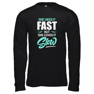 She Likes It Fast But She Loves It Slow-T-Shirt & Tank Top-Long Sleeve T-Shirt-Black