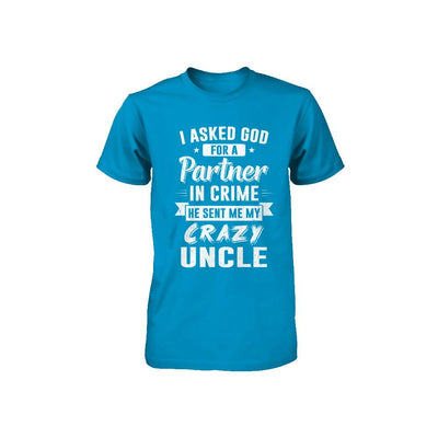 I Asked God For A Partner In Crime He Sent Me Crazy Uncle Youth-Youth Shirt-