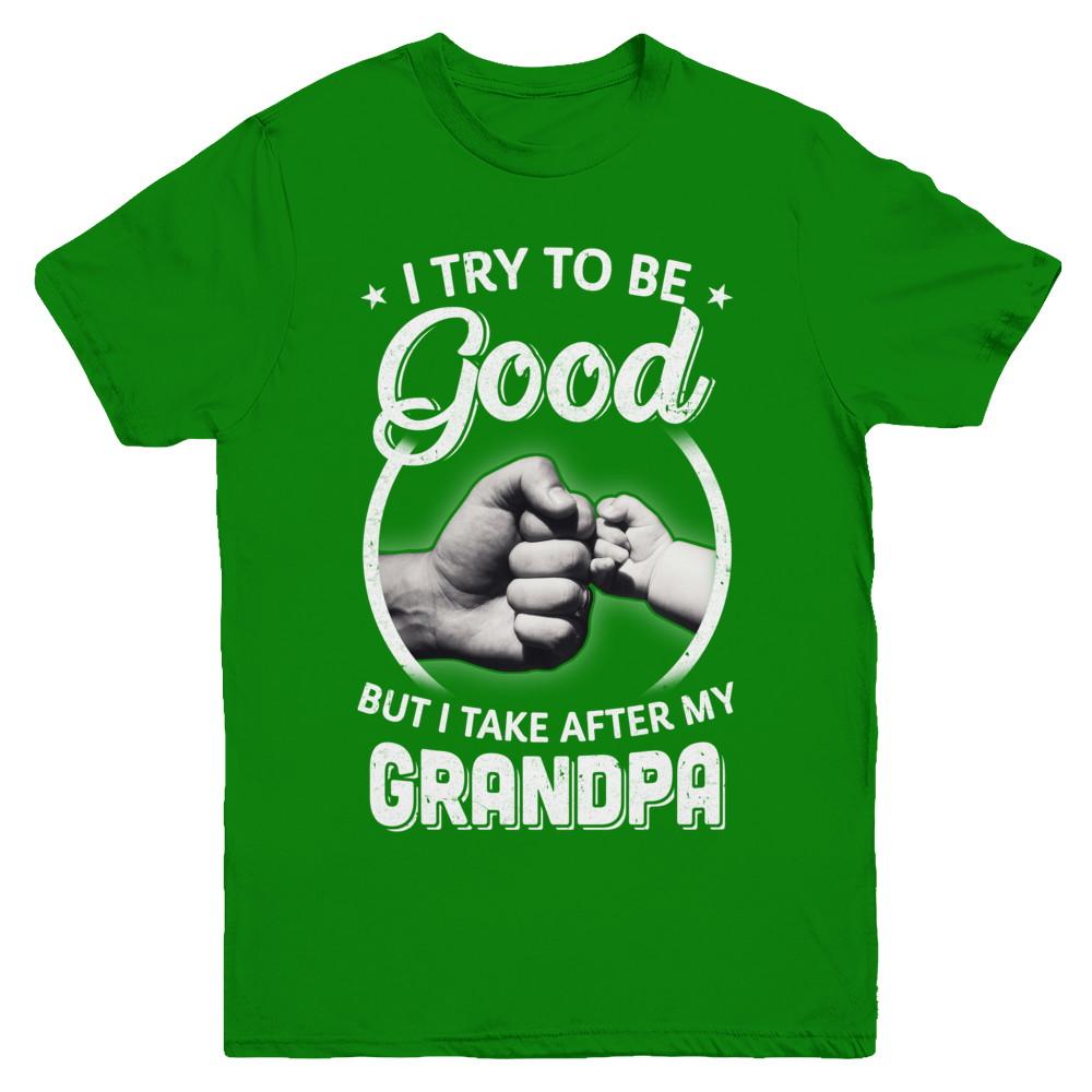 I Try To Be Good But I Take After My Grandpa Toddler Kids Youth-Youth Shirt-Youth T-Shirt-Irish Green