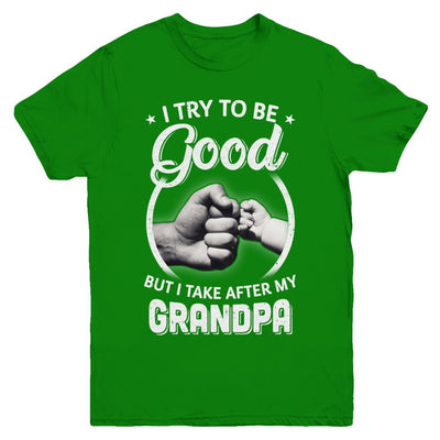 I Try To Be Good But I Take After My Grandpa Toddler Kids Youth-Youth Shirt-Youth T-Shirt-Irish Green