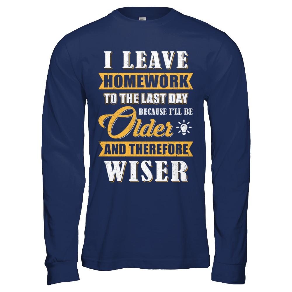 I Leave Homework To The Last Day Funny Homework-T-Shirt & Hoodie-Long Sleeve T-Shirt-Navy