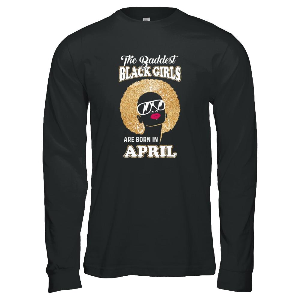 Baddest Black Girls Are Born In April Birthday-T-Shirt & Tank Top-Long Sleeve T-Shirt-Black