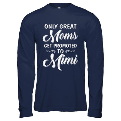Only Great Moms Get Promoted To Mimi Mothers Day-T-Shirt & Hoodie-Long Sleeve T-Shirt-Navy