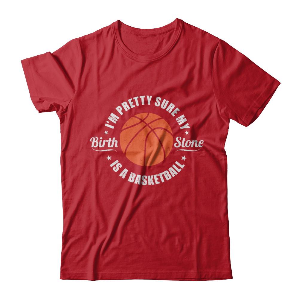 I'm Pretty Sure My Birth Stone Is A Basketball-T-Shirt & Hoodie-