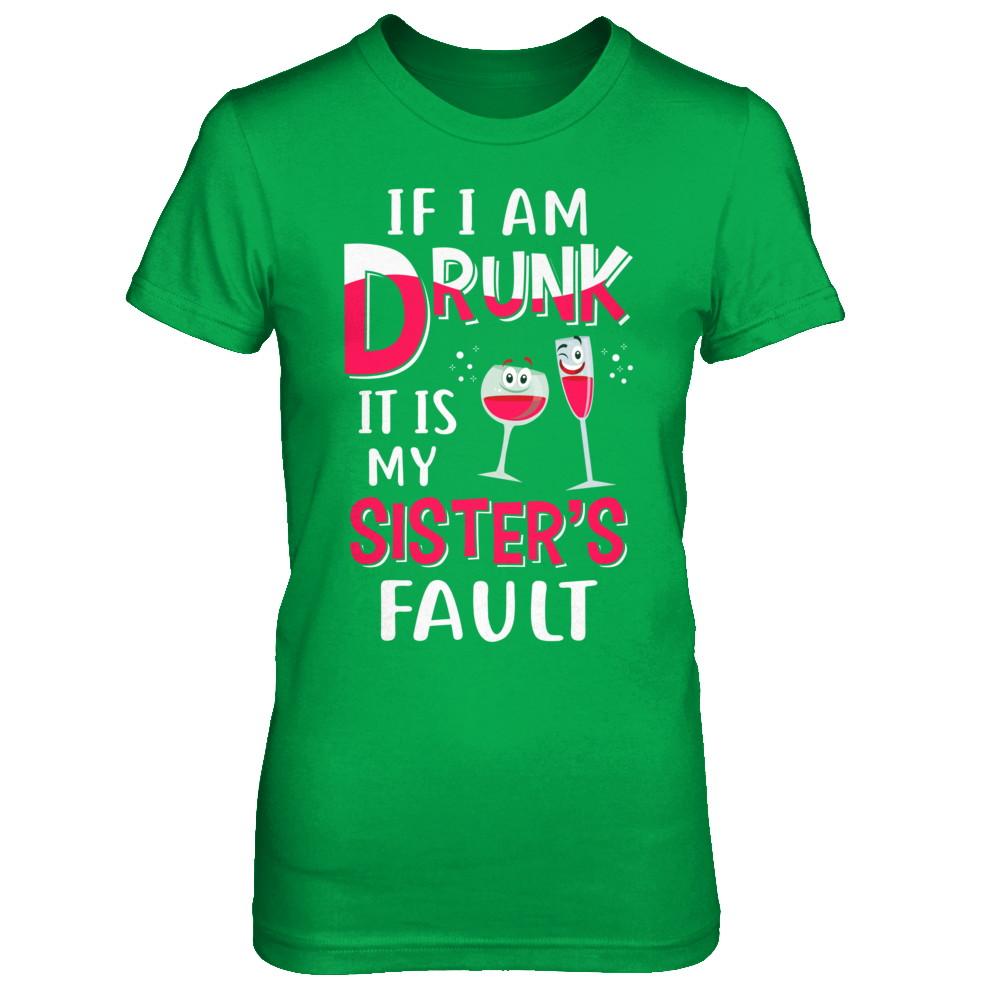 If I'm Drunk It's My Sister's Fault Drinking Wine-T-Shirt & Hoodie-Women's T-Shirt-Irish Green