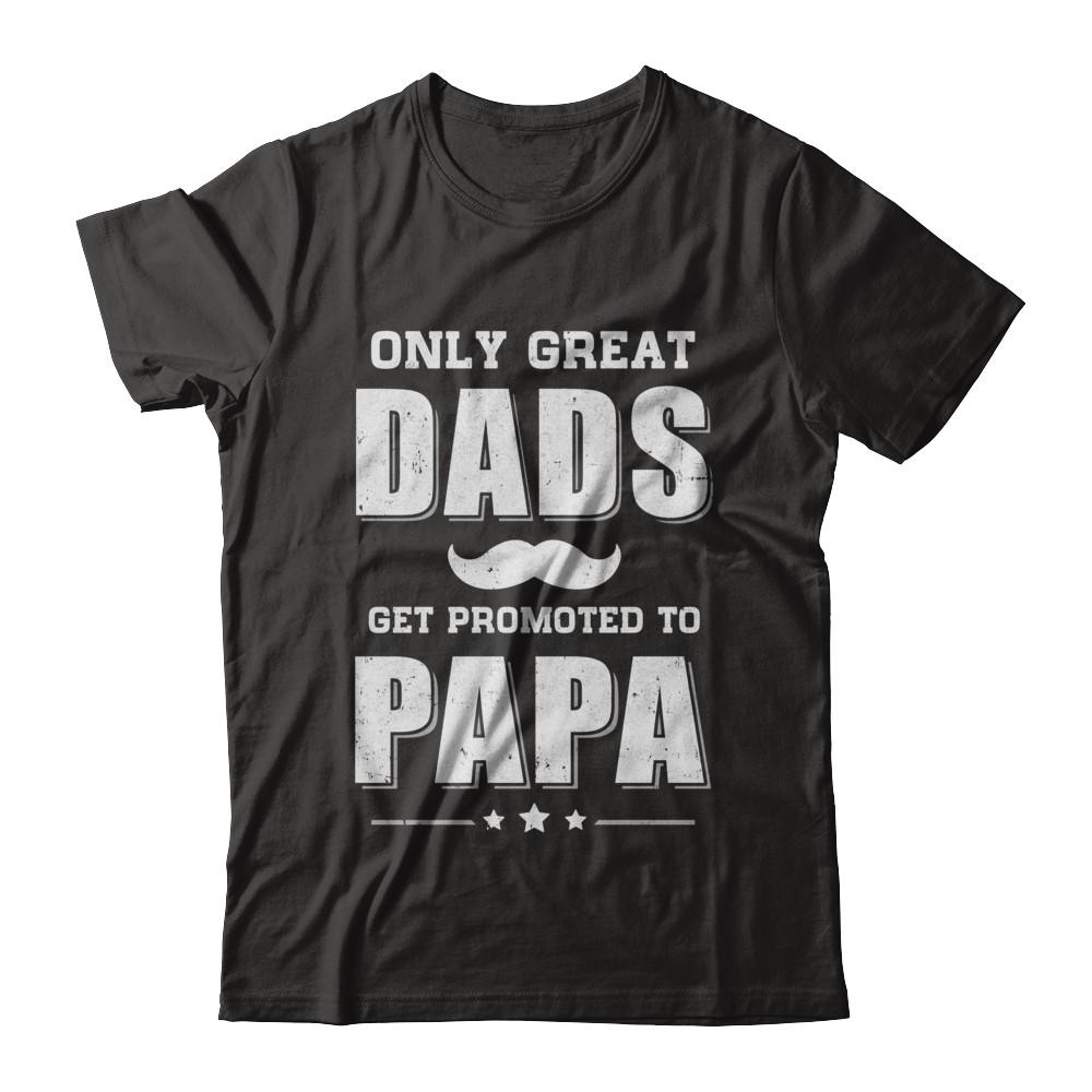 Only Great Dads Get Promoted To Papa Fathers Day-T-Shirt & Hoodie-Classic T-Shirt-Black