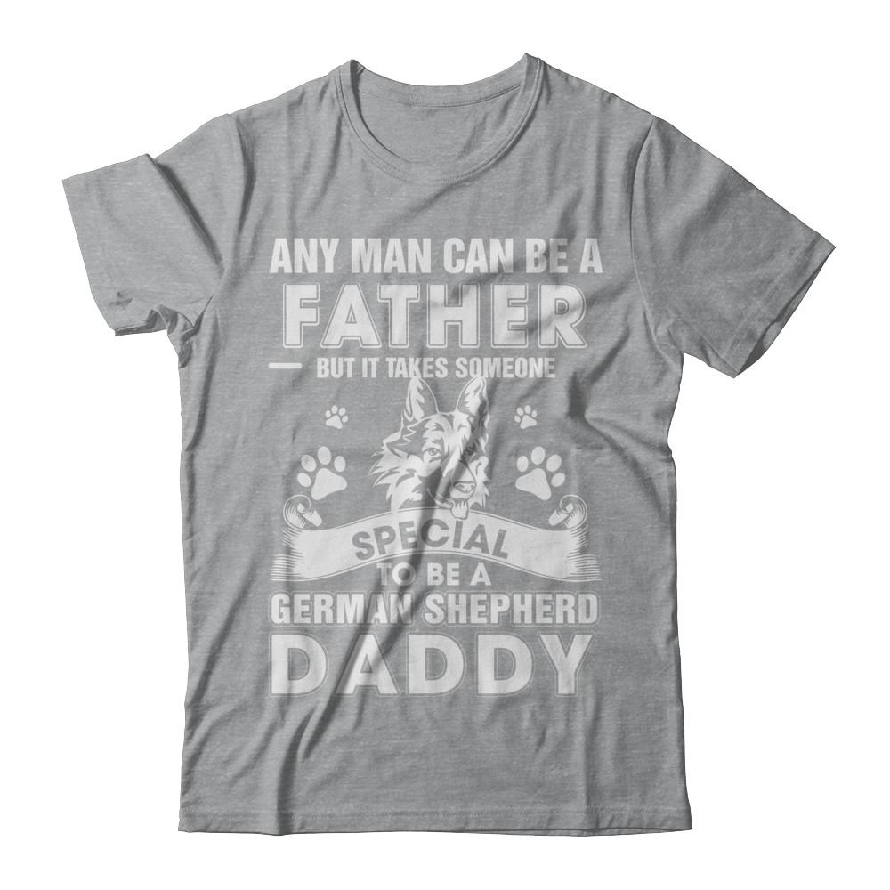 Any Man Can Be A Father Someone Special To Be A German Shepherd Daddy-T-Shirt & Hoodie-Classic T-Shirt-Sport Grey