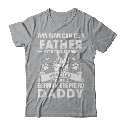 Any Man Can Be A Father Someone Special To Be A German Shepherd Daddy-T-Shirt & Hoodie-Classic T-Shirt-Sport Grey