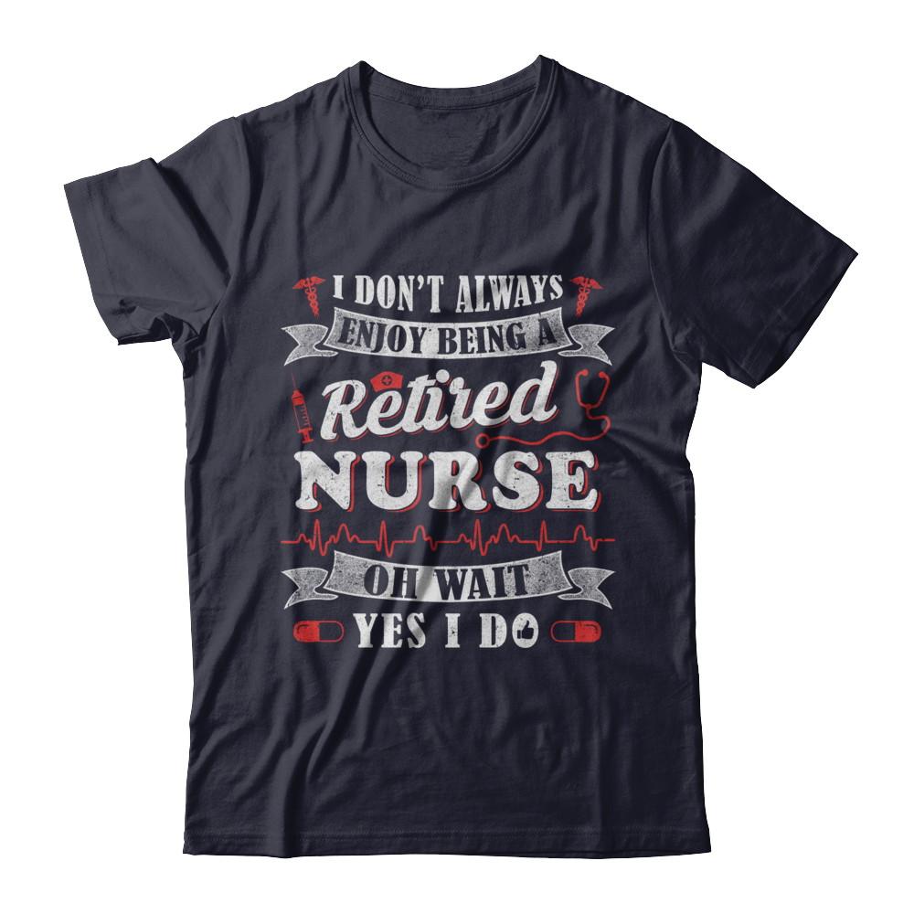 I Don't Always Enjoy Being A Retired Nurse-T-Shirt & Hoodie-Premium T-Shirt-Midnight Navy