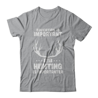 Education Is Important Hunting Is Importanter-T-Shirt & Hoodie-Classic T-Shirt-Sport Grey