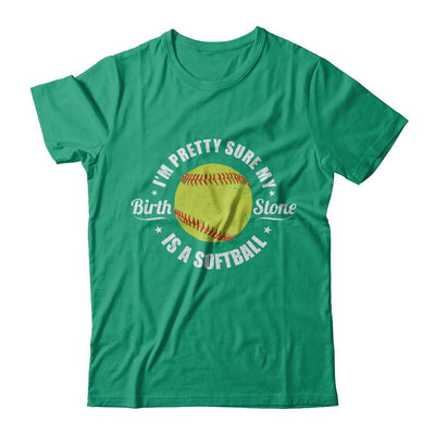 I'm Pretty Sure My Birth Stone Is A Softball-T-Shirt & Hoodie-