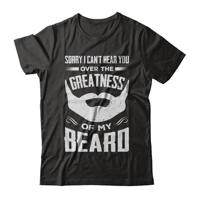 Sorry I Can't Hear You Over The Greatness Of My Beard-T-Shirt & Hoodie-Classic T-Shirt-Black