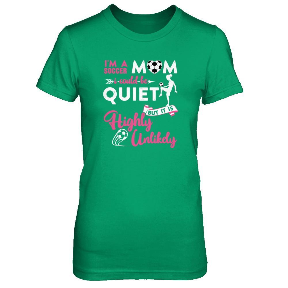I'm A Soccer Mom I Could Be Quiet It Is Highly Unilkely-T-Shirt & Tank Top-Women's T-Shirt-Irish Green