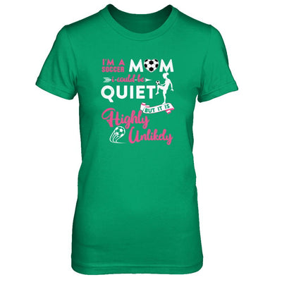 I'm A Soccer Mom I Could Be Quiet It Is Highly Unilkely-T-Shirt & Tank Top-Women's T-Shirt-Irish Green