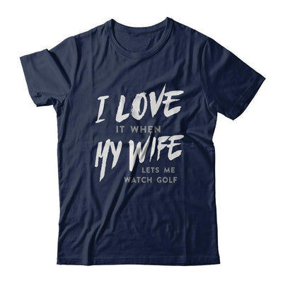 I Love It When My Wife Lets Me Watch Golf-T-Shirt & Hoodie-Classic T-Shirt-Navy