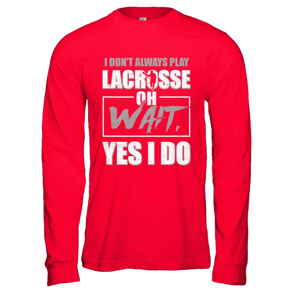 I Don't Always Play Lacrosse Oh Wait Yes I Do-T-Shirt & Hoodie-Long Sleeve T-Shirt-Red