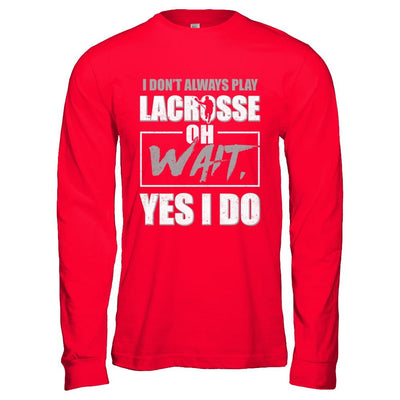 I Don't Always Play Lacrosse Oh Wait Yes I Do-T-Shirt & Hoodie-Long Sleeve T-Shirt-Red