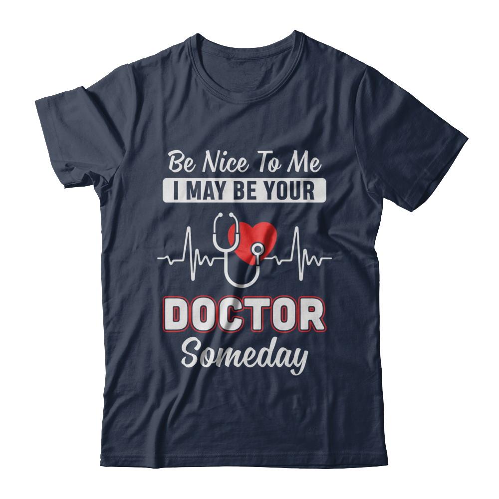 Be Nice To Me Funny Future Doctor Student Gift-T-Shirt & Hoodie-Classic T-Shirt-Navy