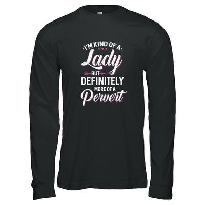 I'm Kind Of A Lady But Definitely More Of A Pervert-T-Shirt & Tank Top-Long Sleeve T-Shirt-Black