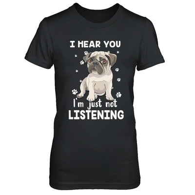 I Hear You I'm Just Not Listening Funny Pug-T-Shirt & Hoodie-Women's T-Shirt-Black