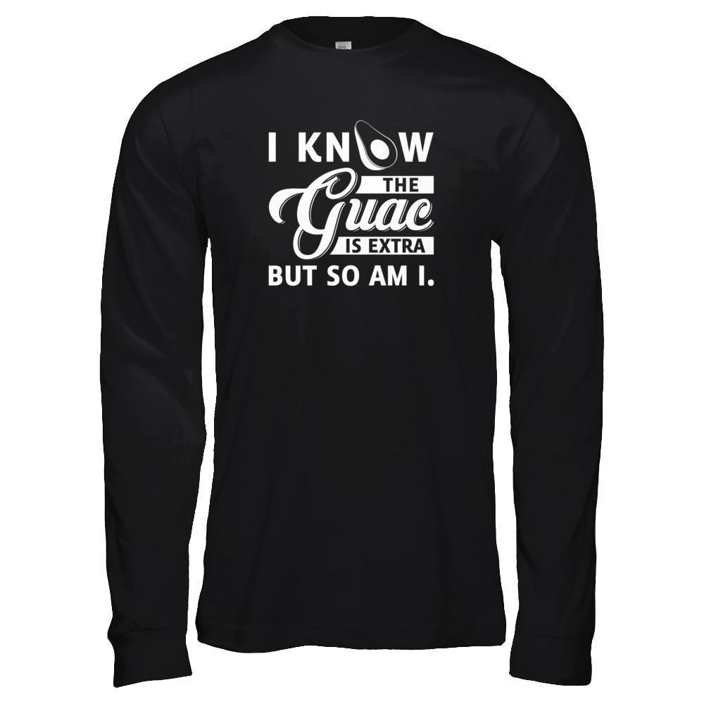 I Know The Guac Is Extra But So Am I-T-Shirt & Tank Top-Long Sleeve T-Shirt-Black