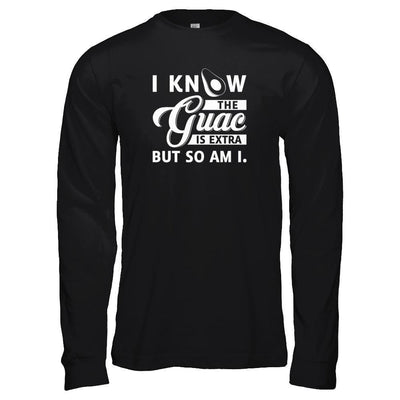 I Know The Guac Is Extra But So Am I-T-Shirt & Tank Top-Long Sleeve T-Shirt-Black