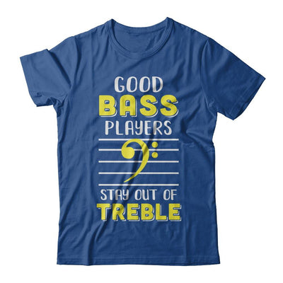 Music Good Bass Players Stay Out Of Treble-T-Shirt & Hoodie-Classic T-Shirt-Royal