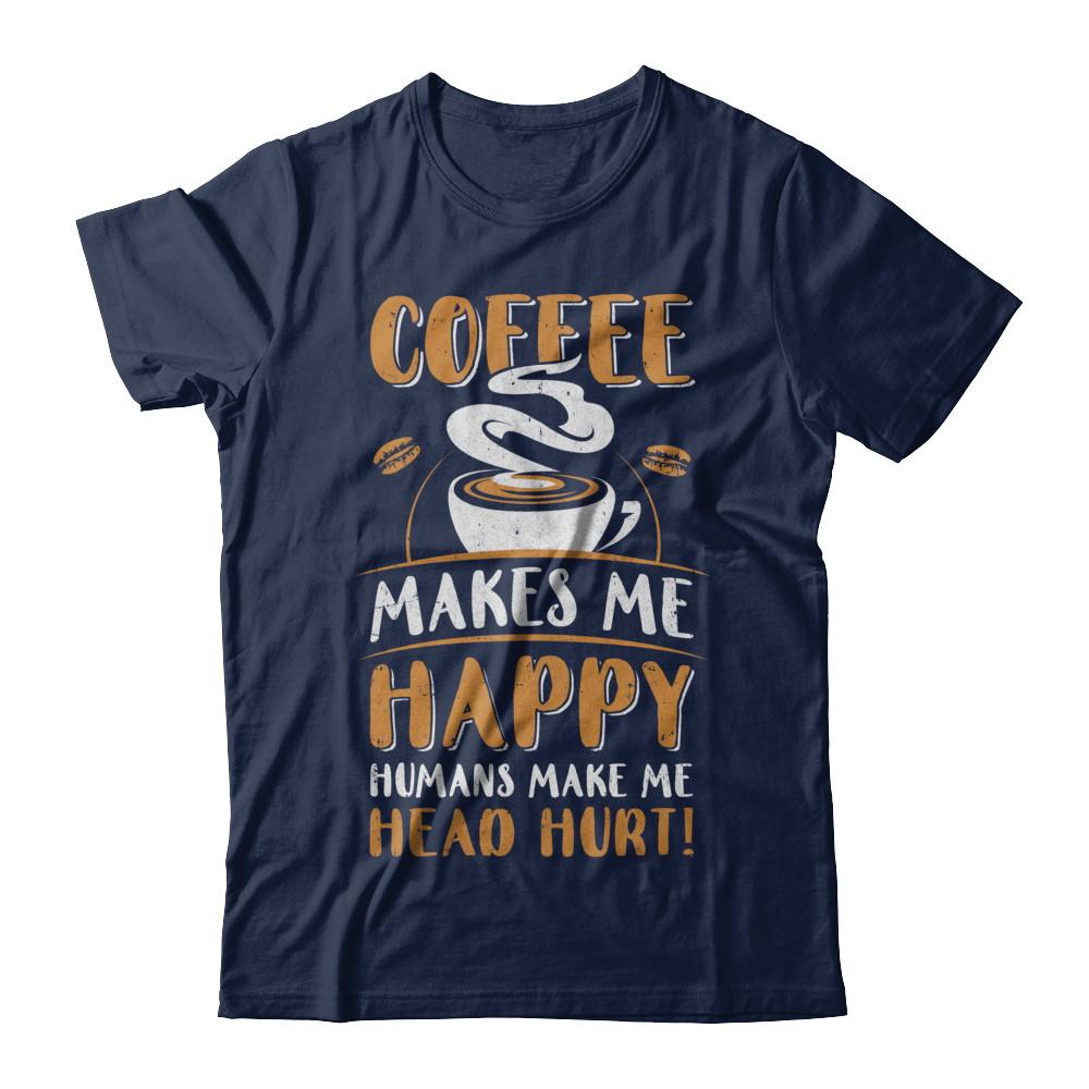 Coffee Makes Me Happy Humans Make My Head Hurt-T-Shirt & Hoodie-Classic T-Shirt-Navy