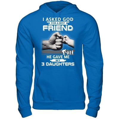 I Asked God For A Best Friend He Gave Me My Three Daughters-T-Shirt & Hoodie-Pullover Hoodie-Royal