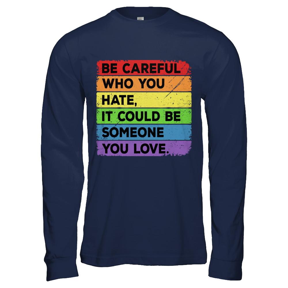 Be Careful Who You Hate Pride Gay Lesbian LGBT Rainbow-T-Shirt & Hoodie-Long Sleeve T-Shirt-Navy