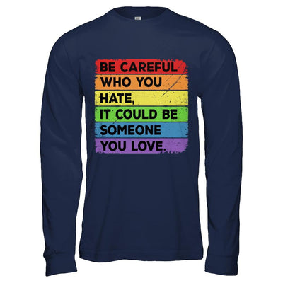 Be Careful Who You Hate Pride Gay Lesbian LGBT Rainbow-T-Shirt & Hoodie-Long Sleeve T-Shirt-Navy