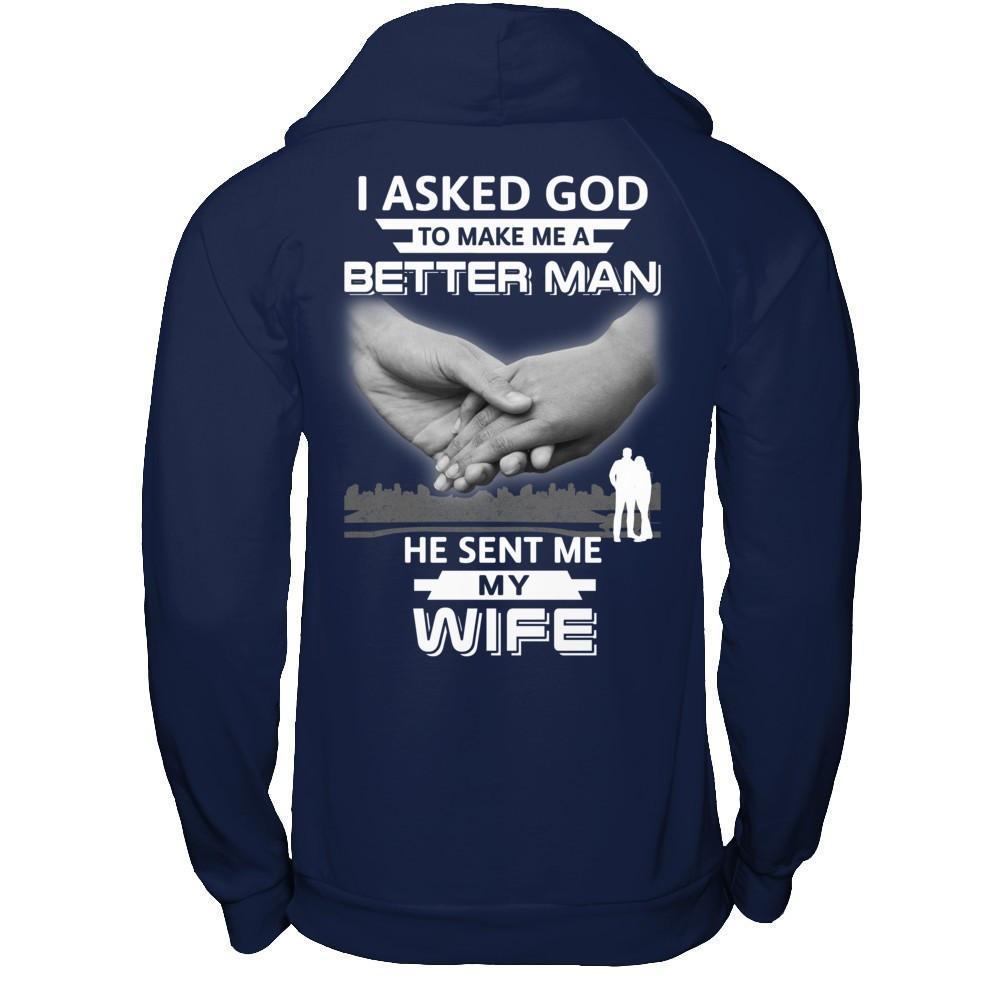 I Asked God To Make Me A Better Man He Sent Me My Wife-T-Shirt & Hoodie-