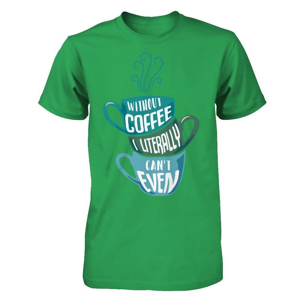 Without Coffee I Literally Can't Even-T-Shirt & Hoodie-Premium T-Shirt-Kelly Green
