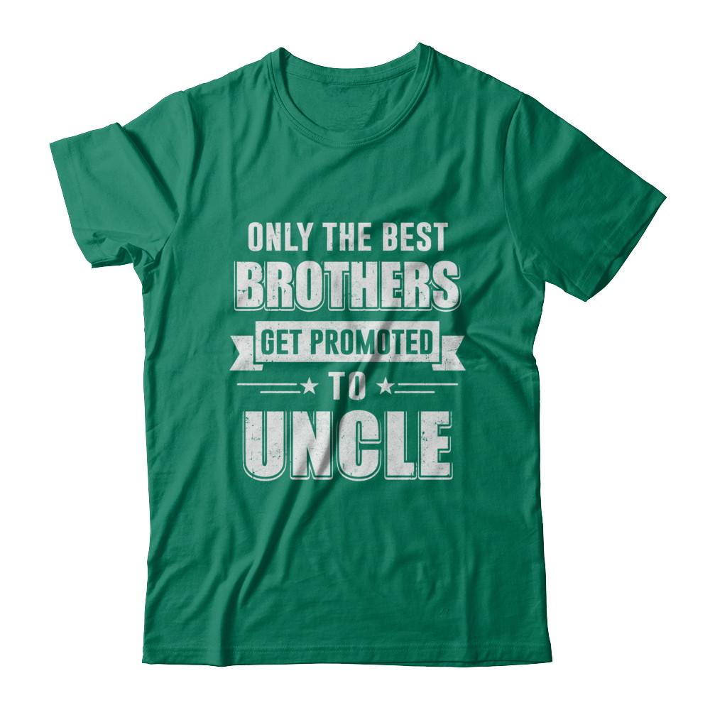 Only The Best Brothers Get Promoted To Uncle-T-Shirt & Hoodie-Classic T-Shirt-Kelly Green