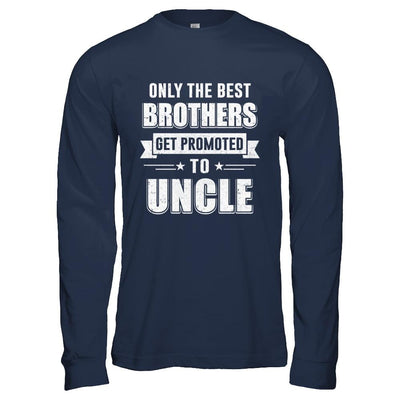 Only The Best Brothers Get Promoted To Uncle-T-Shirt & Hoodie-Long Sleeve T-Shirt-Navy