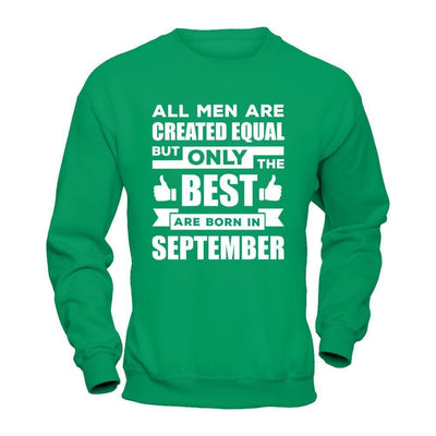 All Men Are Created Equal But Only The Best Are Born In September-T-Shirt & Hoodie-Crewneck Sweatshirt-Irish Green