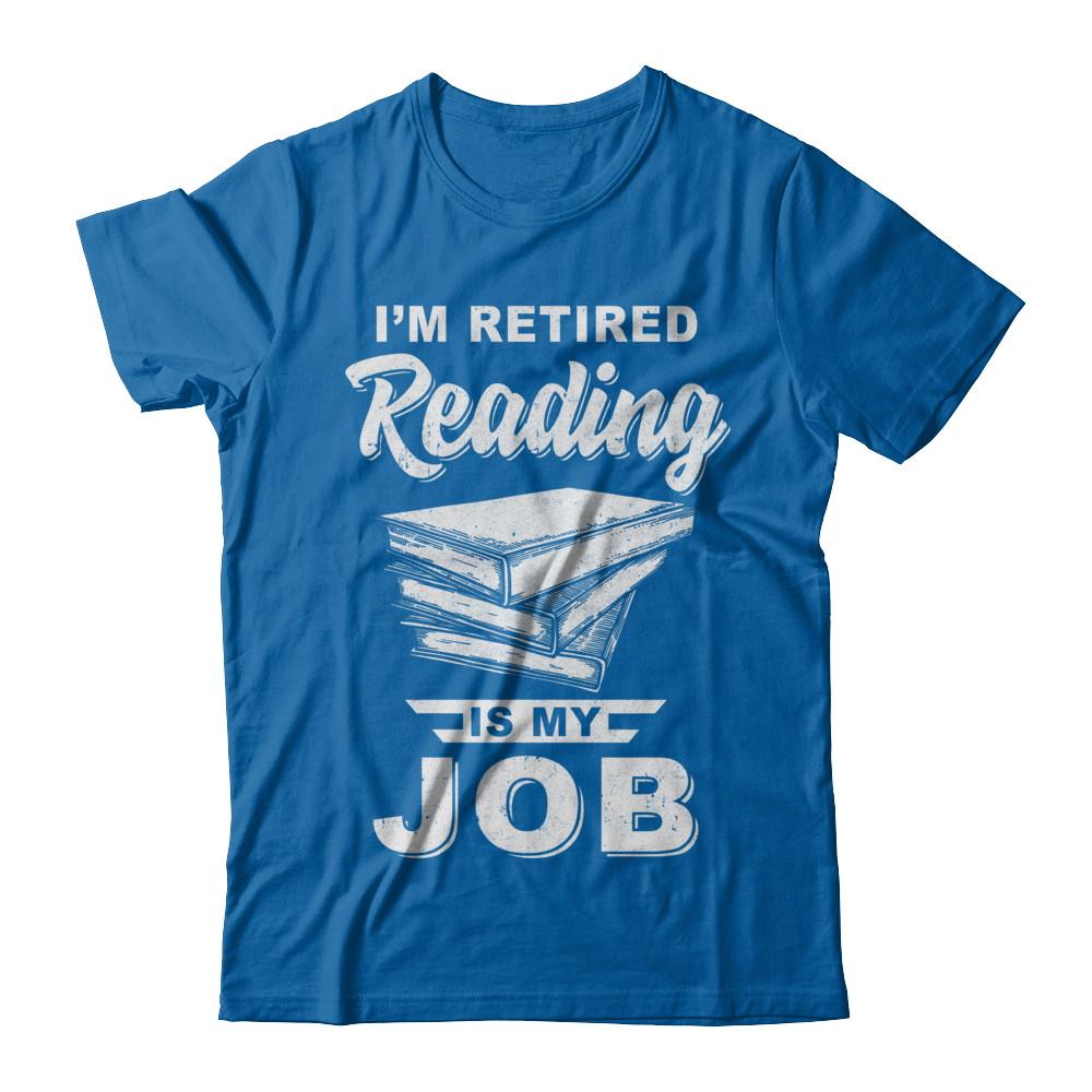 I'm Retired Reading Is My Job Read Books-T-Shirt & Hoodie-Classic T-Shirt-Royal
