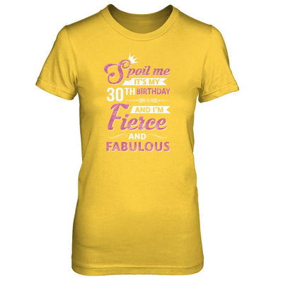 Spoil Me It's My 30Th Birthday And I'm Fierce And Fabulous-T-Shirt & Tank Top-Women's T-Shirt-Daisy