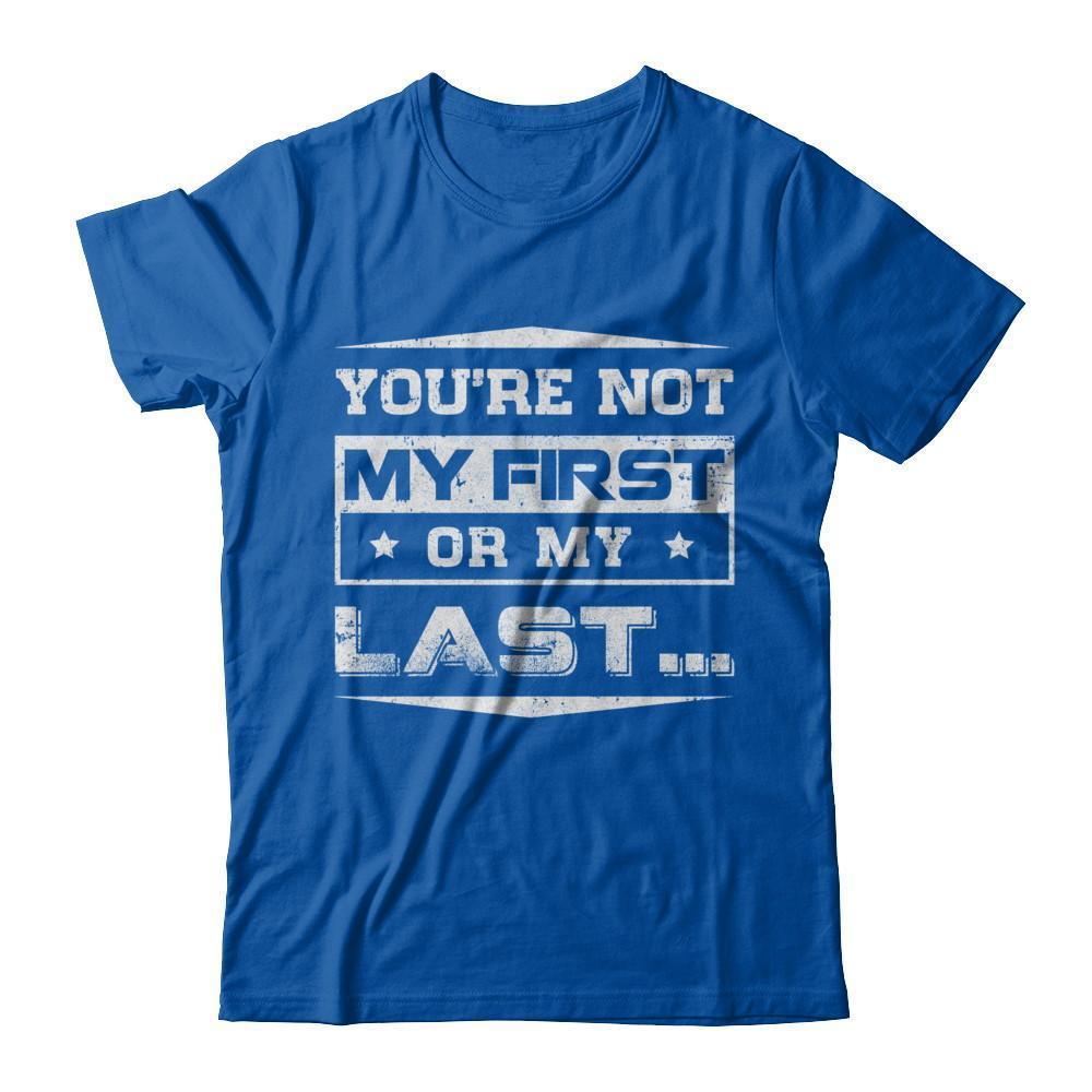 You Are Not My First Or My Last-T-Shirt & Hoodie-Premium T-Shirt-Royal