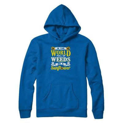 In The World Full Of Weeds Be A Sunflower-T-Shirt & Tank Top-Pullover Hoodie-Royal