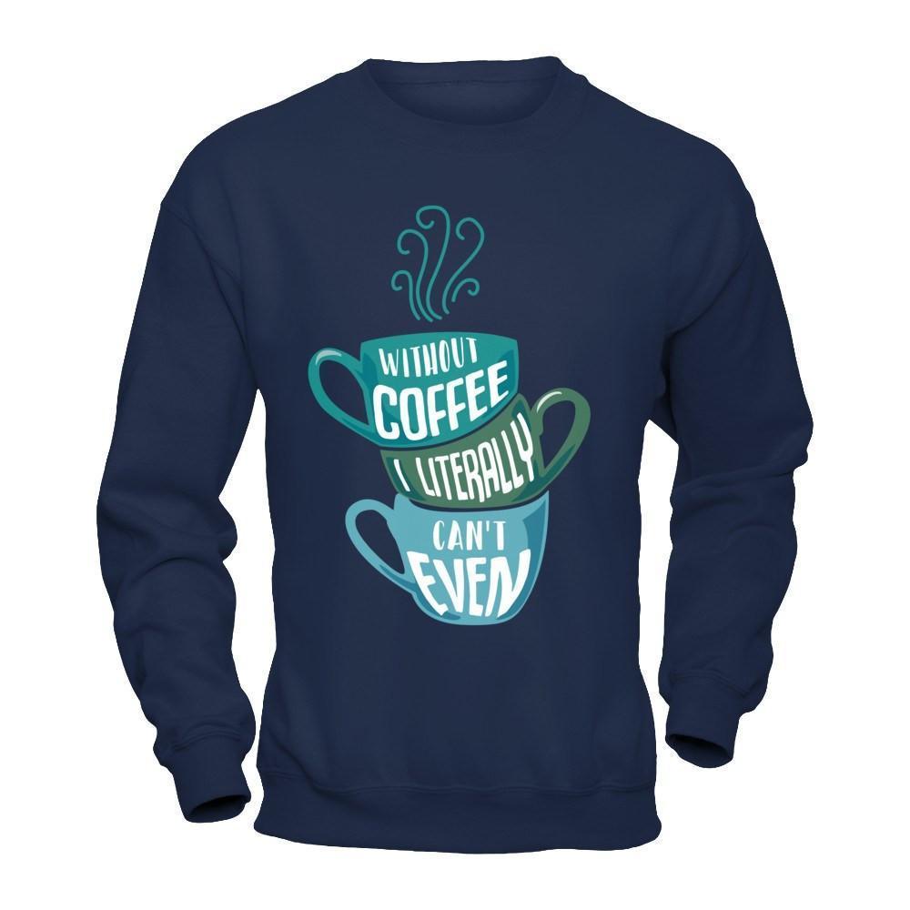 Without Coffee I Literally Can't Even-T-Shirt & Hoodie-Crewneck Sweatshirt-Navy