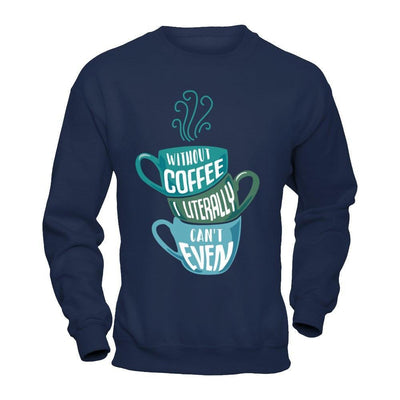 Without Coffee I Literally Can't Even-T-Shirt & Hoodie-Crewneck Sweatshirt-Navy