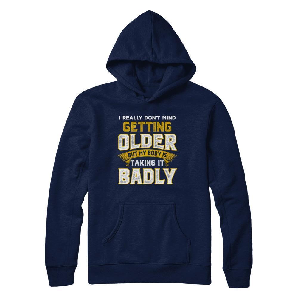 I Really Don't Mind Getting Older But My Body Is Taking It Badly-T-Shirt & Hoodie-Pullover Hoodie-Navy